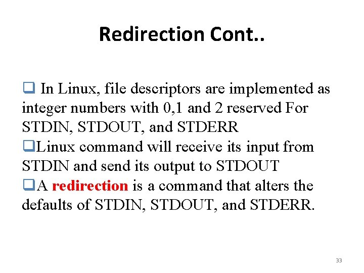 Redirection Cont. . q In Linux, file descriptors are implemented as integer numbers with
