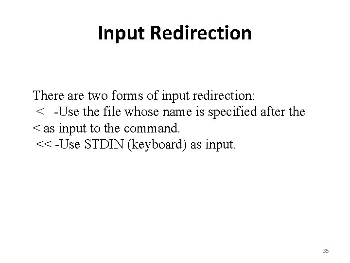 Input Redirection There are two forms of input redirection: < -Use the file whose