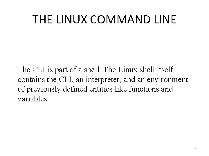 THE LINUX COMMAND LINE The CLI is part of a shell. The Linux shell