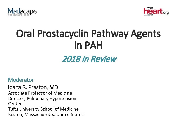 Oral Prostacyclin Pathway Agents in PAH 2018 in Review Moderator Ioana R. Preston, MD