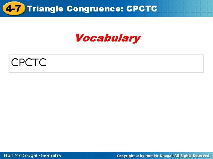 4 -7 Triangle Congruence: CPCTC Vocabulary CPCTC Holt Mc. Dougal Geometry 