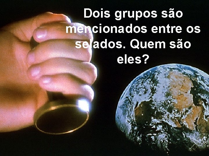 Dois grupos são mencionados entre os selados. Quem são eles? 