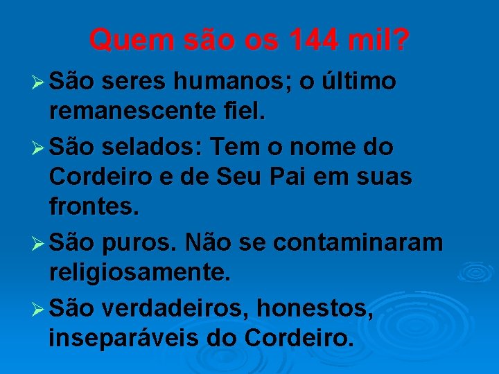 Quem são os 144 mil? Ø São seres humanos; o último remanescente fiel. Ø