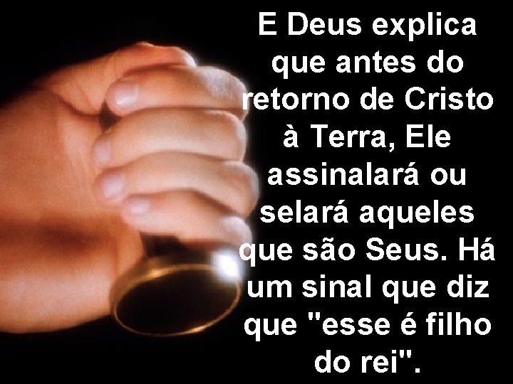 E Deus explica que antes do retorno de Cristo à Terra, Ele assinalará ou