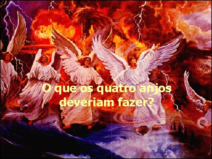 O que os quatro anjos deveriam fazer? 