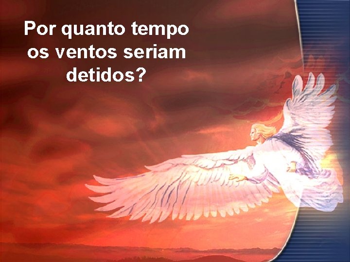 Por quanto tempo os ventos seriam detidos? 