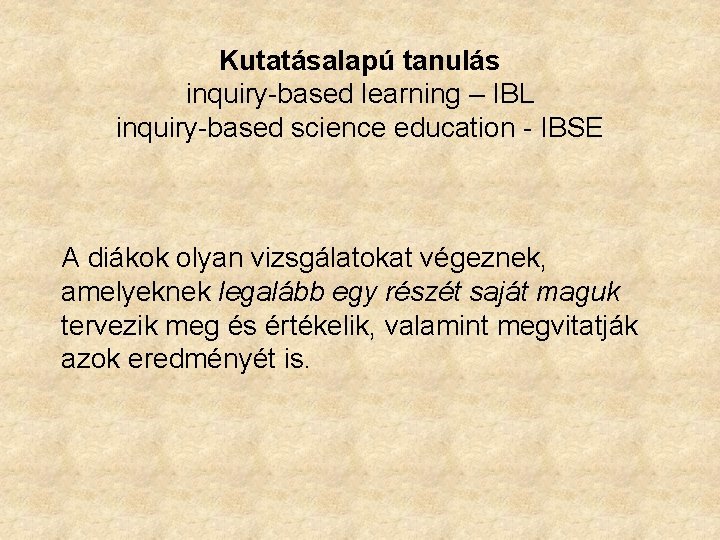 Kutatásalapú tanulás inquiry-based learning – IBL inquiry-based science education - IBSE A diákok olyan