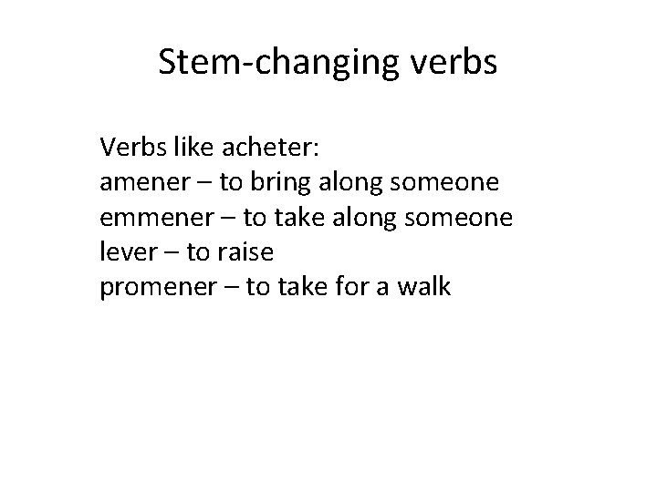 Stem-changing verbs Verbs like acheter: amener – to bring along someone emmener – to