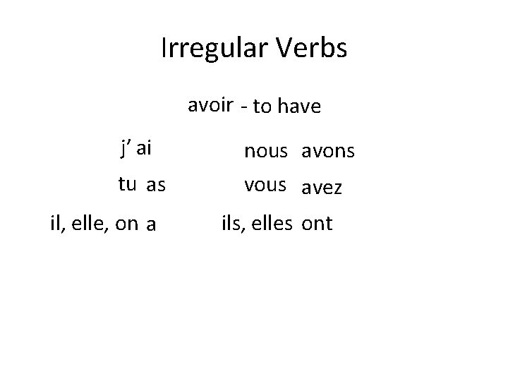 Irregular Verbs avoir - to have j’ ai tu as il, elle, on a