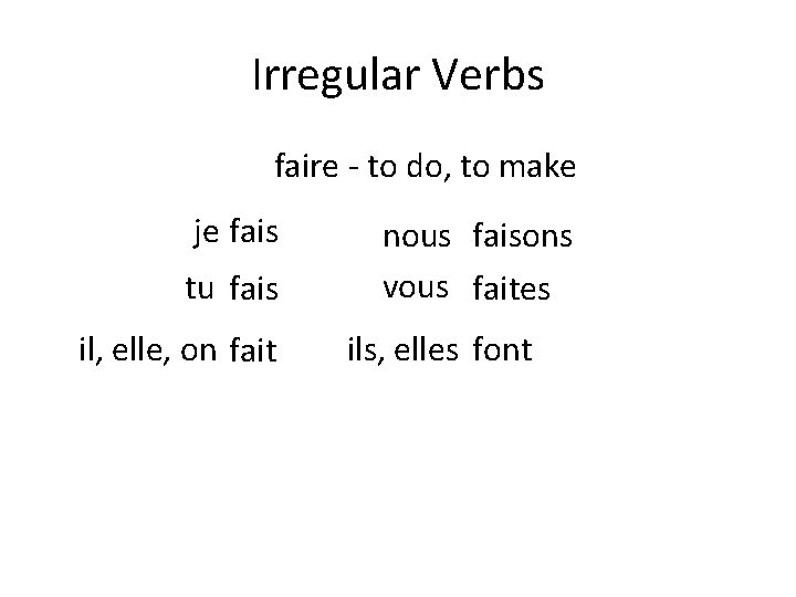 Irregular Verbs faire - to do, to make je fais tu fais il, elle,