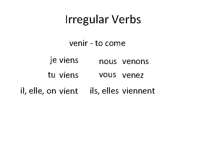 Irregular Verbs venir - to come je viens tu viens il, elle, on vient