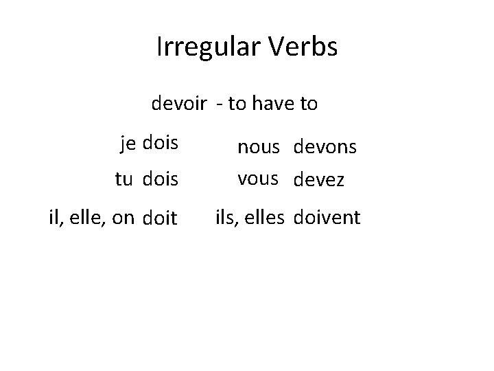 Irregular Verbs devoir - to have to je dois tu dois nous devons vous