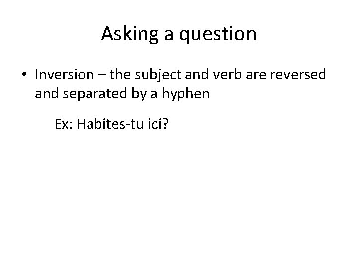 Asking a question • Inversion – the subject and verb are reversed and separated