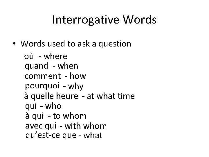 Interrogative Words • Words used to ask a question où - where quand -