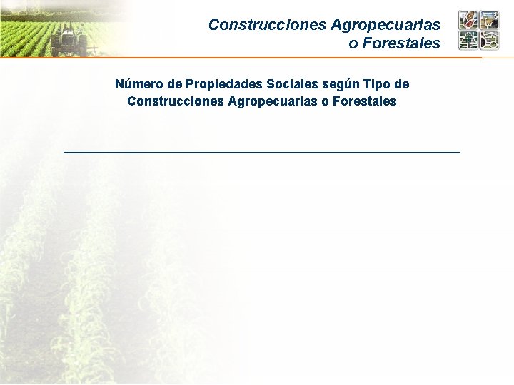 Construcciones Agropecuarias o Forestales Número de Propiedades Sociales según Tipo de Construcciones Agropecuarias o