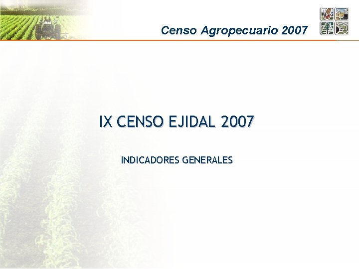 Censo Agropecuario 2007 IX CENSO EJIDAL 2007 INDICADORES GENERALES 