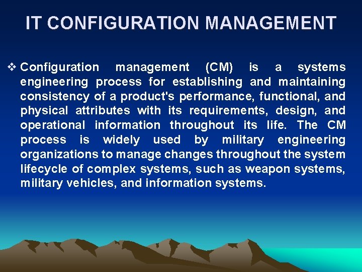 IT CONFIGURATION MANAGEMENT v Configuration management (CM) is a systems engineering process for establishing