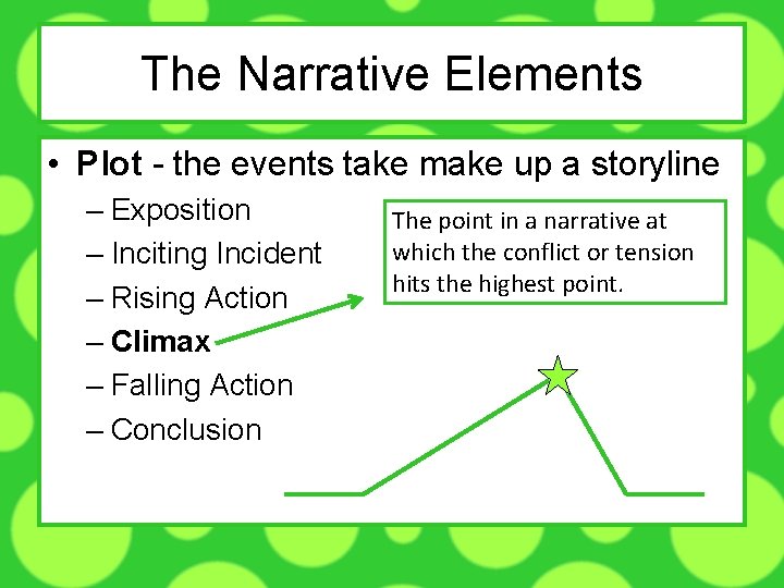 The Narrative Elements • Plot - the events take make up a storyline –