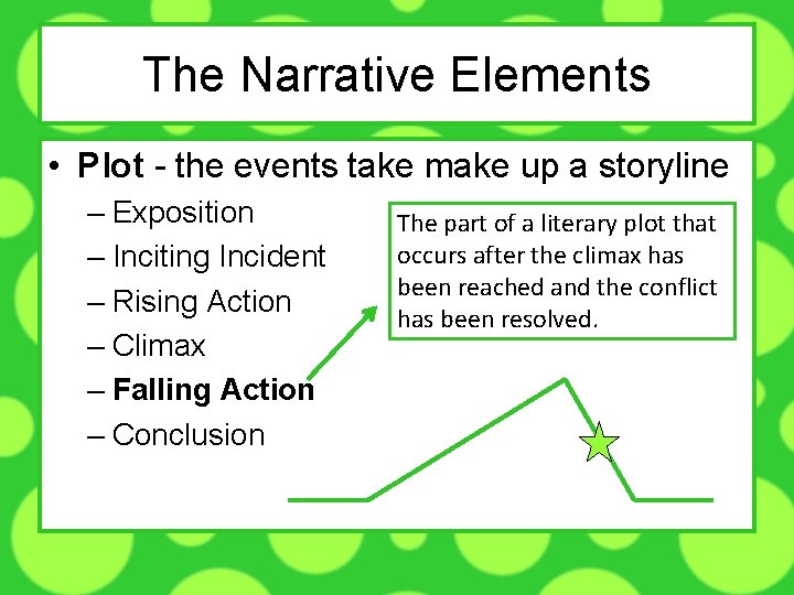 The Narrative Elements • Plot - the events take make up a storyline –