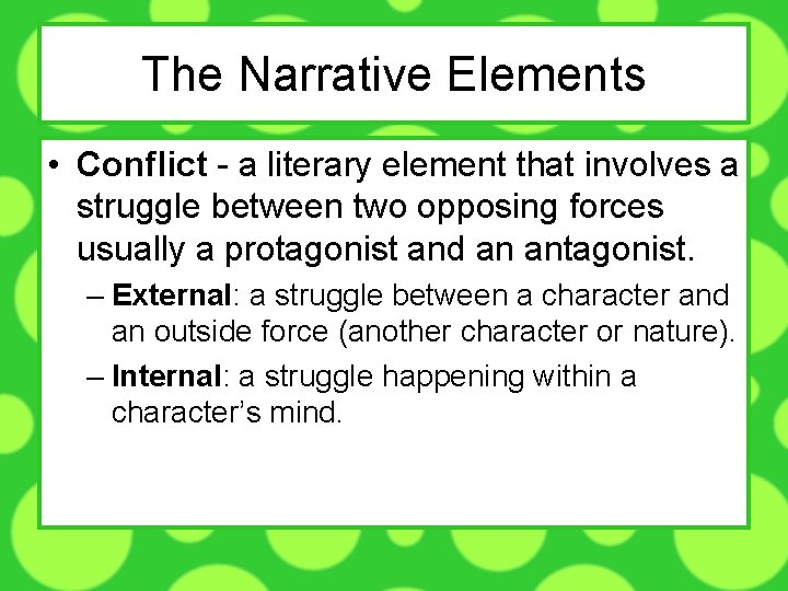 The Narrative Elements • Conflict - a literary element that involves a struggle between