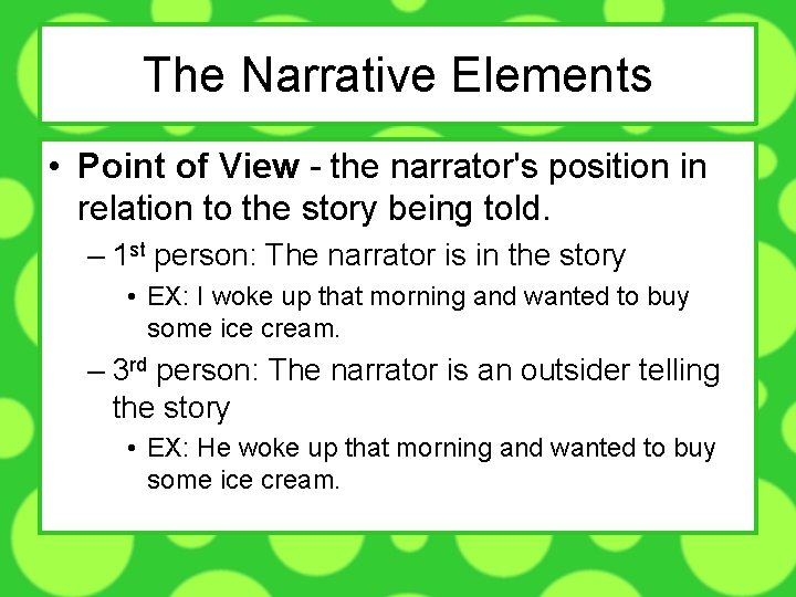 The Narrative Elements • Point of View - the narrator's position in relation to