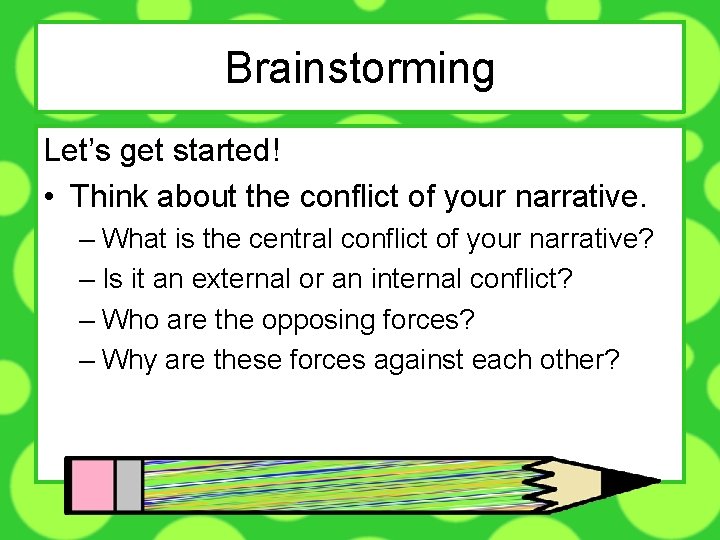 Brainstorming Let’s get started! • Think about the conflict of your narrative. – What