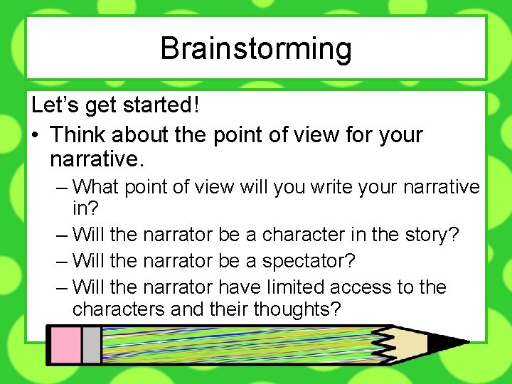 Brainstorming Let’s get started! • Think about the point of view for your narrative.