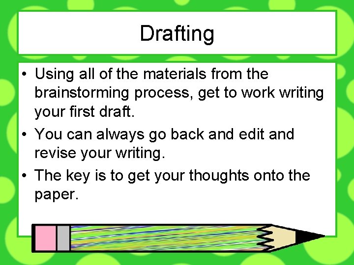 Drafting • Using all of the materials from the brainstorming process, get to work