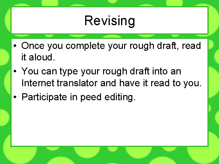 Revising • Once you complete your rough draft, read it aloud. • You can