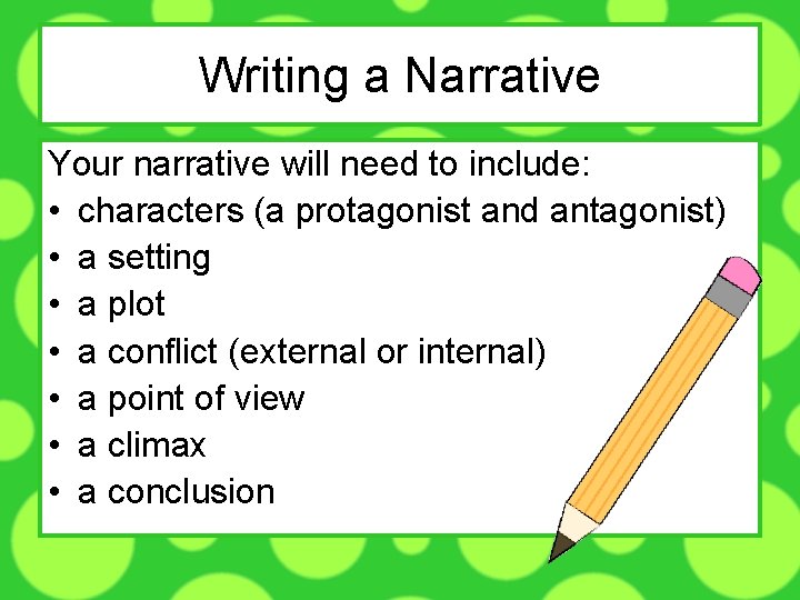 Writing a Narrative Your narrative will need to include: • characters (a protagonist and