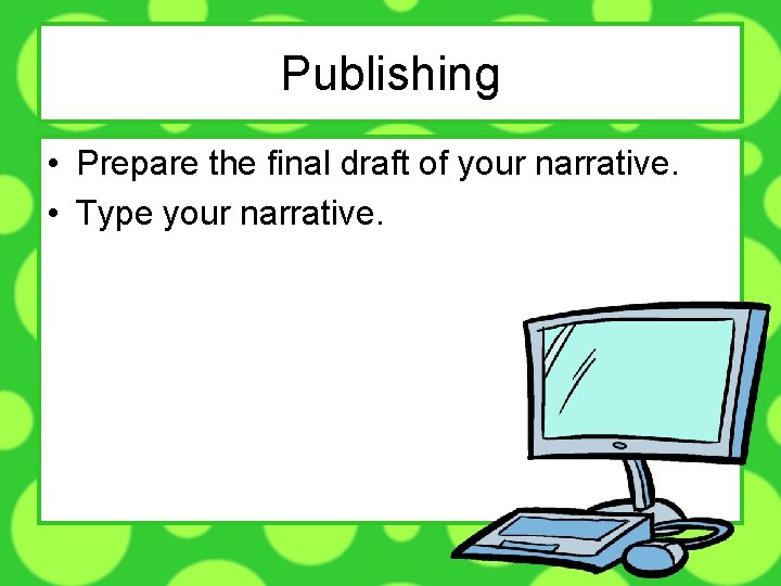 Publishing • Prepare the final draft of your narrative. • Type your narrative. 