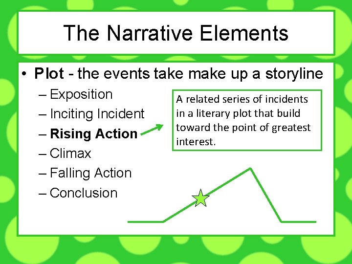 The Narrative Elements • Plot - the events take make up a storyline –