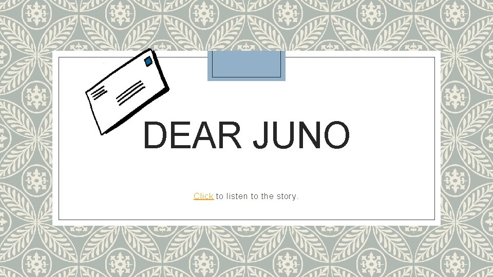 DEAR JUNO Click to listen to the story. 