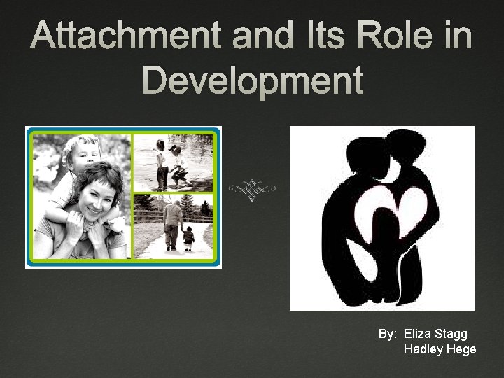 Attachment and Its Role in Development By: Eliza Stagg Hadley Hege 