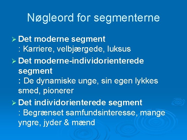 Nøgleord for segmenterne Ø Det moderne segment : Karriere, velbjærgede, luksus Ø Det moderne-individorienterede