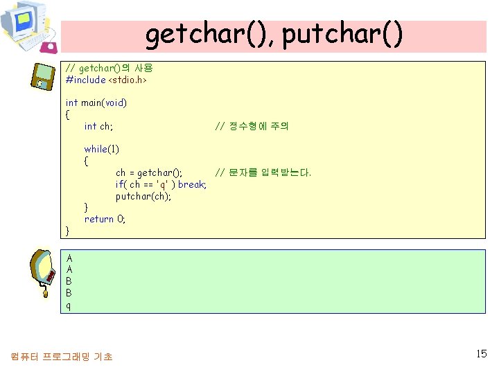 getchar(), putchar() // getchar()의 사용 #include <stdio. h> int main(void) { int ch; }
