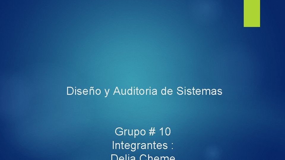 Diseño y Auditoria de Sistemas Grupo # 10 Integrantes : 
