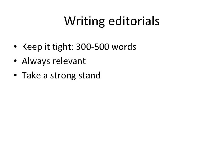 Writing editorials • Keep it tight: 300 -500 words • Always relevant • Take