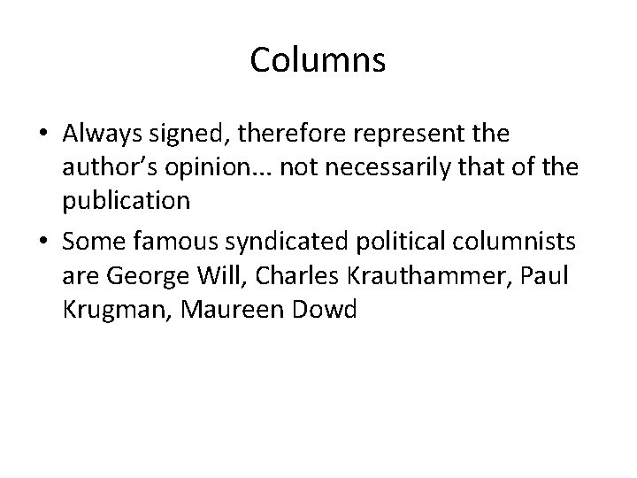 Columns • Always signed, therefore represent the author’s opinion. . . not necessarily that