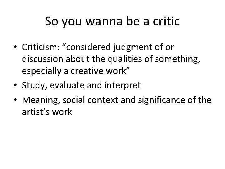 So you wanna be a critic • Criticism: “considered judgment of or discussion about