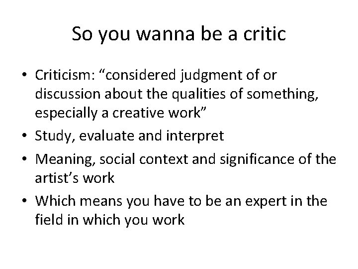 So you wanna be a critic • Criticism: “considered judgment of or discussion about