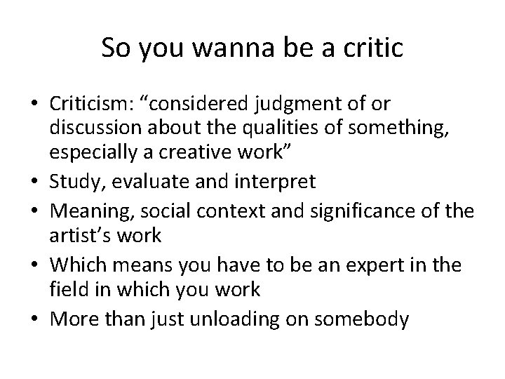 So you wanna be a critic • Criticism: “considered judgment of or discussion about