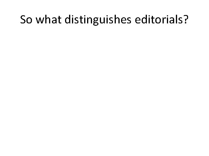 So what distinguishes editorials? 