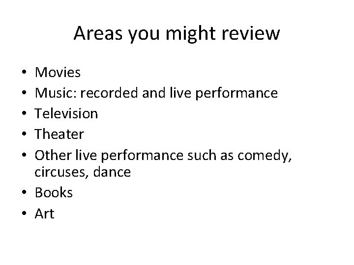 Areas you might review Movies Music: recorded and live performance Television Theater Other live