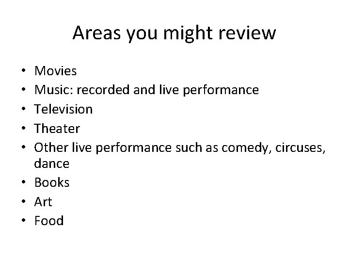Areas you might review Movies Music: recorded and live performance Television Theater Other live