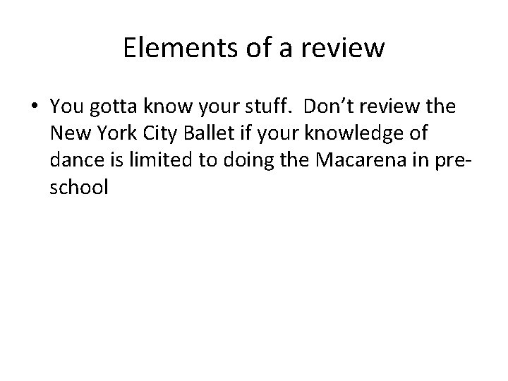 Elements of a review • You gotta know your stuff. Don’t review the New