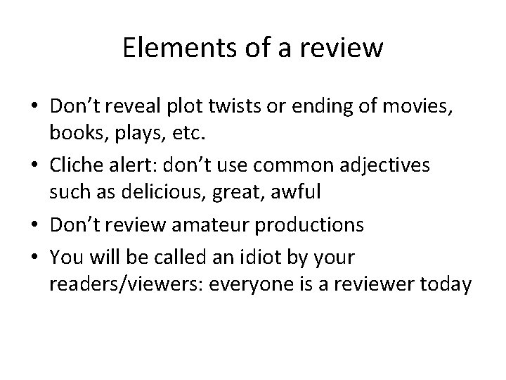 Elements of a review • Don’t reveal plot twists or ending of movies, books,