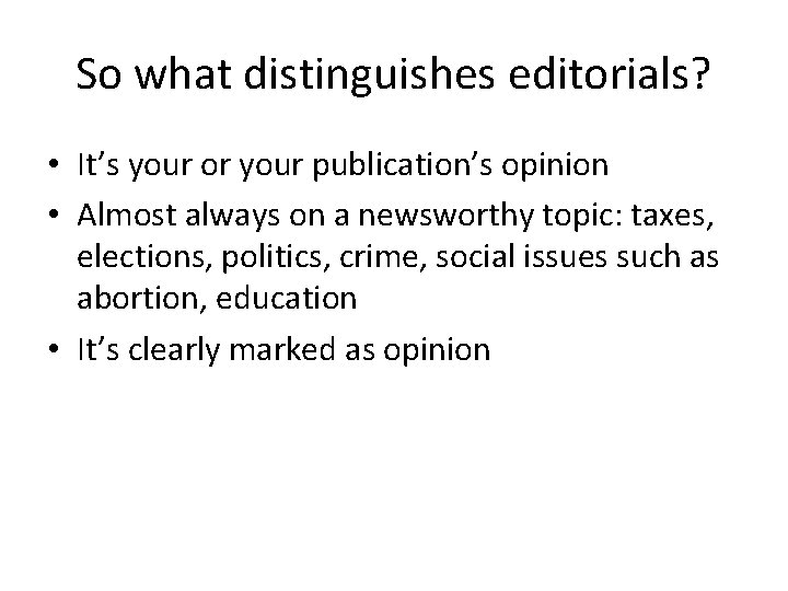 So what distinguishes editorials? • It’s your or your publication’s opinion • Almost always