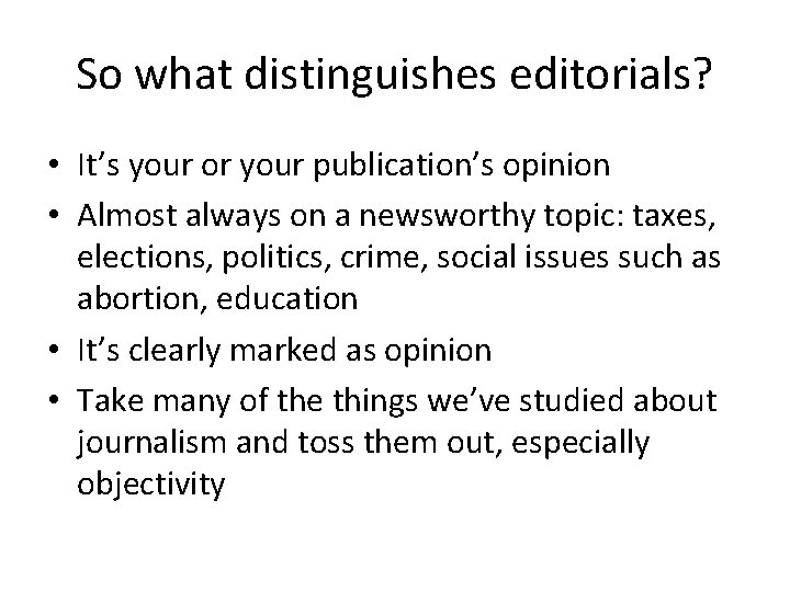 So what distinguishes editorials? • It’s your or your publication’s opinion • Almost always