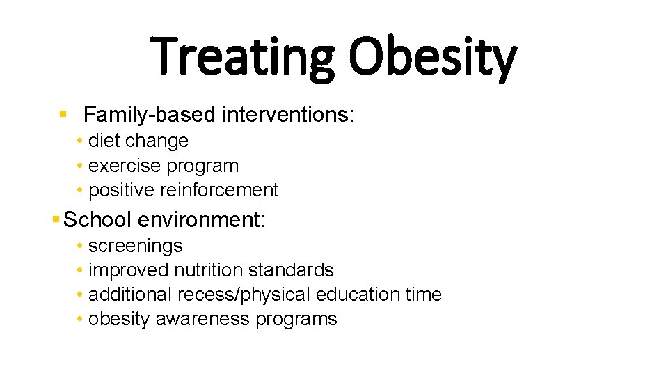 Treating Obesity § Family-based interventions: • diet change • exercise program • positive reinforcement